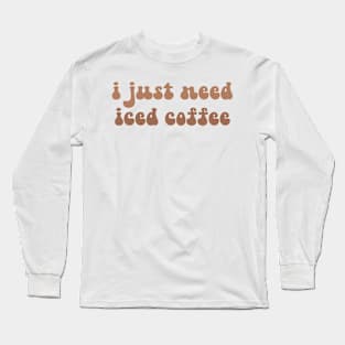 i just need iced coffee Long Sleeve T-Shirt